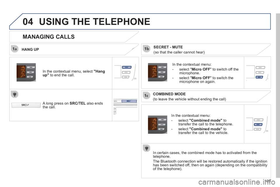 PEUGEOT 107 2012  Owners Manual  
04
109
USING THE TELEPHONE
   
HANG UP
   
In the contextual menu:
   
-  
select  "Combined mode"to 
transfer the call to the telephone.
   
-  
select  "Combined mode"to 
transfer the call to the 