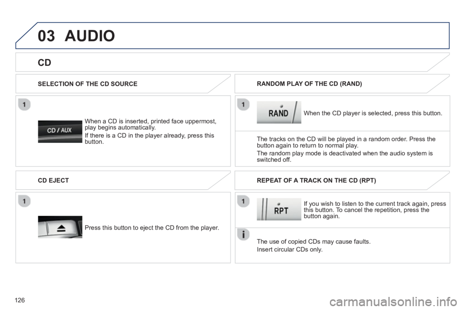 PEUGEOT 107 2012  Owners Manual 03
126
   
When a CD is inserted, printed face uppermost,play begins automatically. 
  I
f there is a CD in the player already, press this button.   SELECTION OF THE CD SOURCE  
The tracks on the CD w