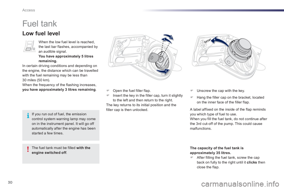 PEUGEOT 107 2012  Owners Manual 30Access
   
 
 
 
 
 
 
 
 
 
 
 
 
 
 
 
 
 
 
 
 
 
 
Fuel tank 
�) 
 Open the fuel filler flap. �) 
  Inser t the key in the filler cap, turn it slightly 
to the left and then return to the right.