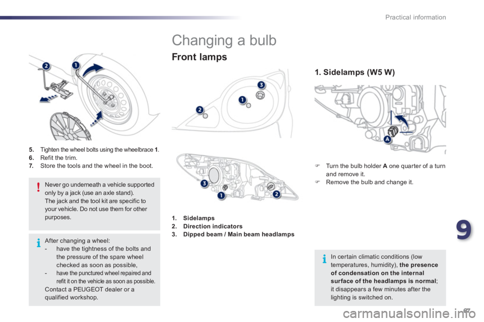 PEUGEOT 107 2012  Owners Manual 9
67 Practical information
   
 
 
 
 
 
 
 
 
 
 
 
 
 
 
 
 
 
 
 
 
 
 
 
Changing a bulb 
�) 
 Turn the bulb holder A 
 one quar ter of a turn and remove it. �) 
  Remove the bulb and change it.  