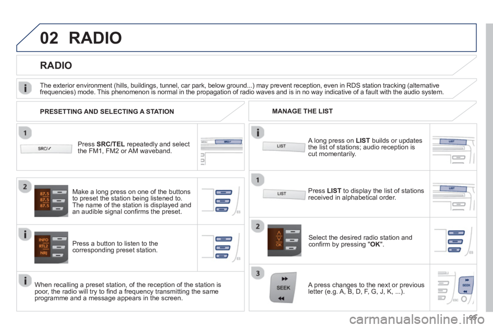 PEUGEOT 107 2012 Owners Manual 02
95
RADIO
Press SRC/TEL
repeatedly and select
the FM1, FM2 or AM waveband.
Press a button to listen to the corresponding preset station.
Select the desired radio station and confi rm by PEUGEOT 107 2012 Owners Manual 02
95
RADIO
Press SRC/TEL
repeatedly and select
the FM1, FM2 or AM waveband.
Press a button to listen to the corresponding preset station.
Select the desired radio station and confi rm by