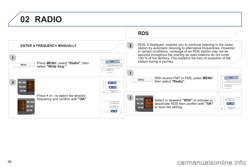 PEUGEOT 107 2012  Owners Manual 02
96
RDS, if displayed, enables you to continue listening to the same station by automatic retuning to alternative frequencies. However,
in certain conditions, coverage of an RDS station may not be a
