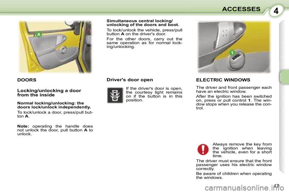 PEUGEOT 107 2006  Owners Manual �4�A�C�C�E�S�S�E�S
�4�7
�E�L�E�C�T�R�I�C� �W�I�N�D�O�W�S
�T�h�e� �d�r�i�v�e�r� �a�n�d� �f�r�o�n�t� �p�a�s�s�e�n�g�e�r� �e�a�c�h�  
�h�a�v�e� �a�n� �e�l�e�c�t�r�i�c� �w�i�n�d�o�w�. 
�A�f�t�e�r�  �t�h�e