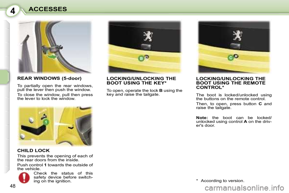 PEUGEOT 107 2006  Owners Manual �4�A�C�C�E�S�S�E�S
�4�8
�C�H�I�L�D� �L�O�C�K
�T�h�i�s� �p�r�e�v�e�n�t�s� �t�h�e� �o�p�e�n�i�n�g� �o�f� �e�a�c�h� �o�f�  
�t�h�e� �r�e�a�r� �d�o�o�r�s� �f�r�o�m� �t�h�e� �i�n�s�i�d�e�. 
�P�u�s�h� �c�o�