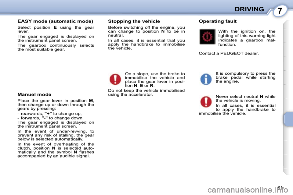 PEUGEOT 107 2006  Owners Manual �7�D�R�I�V�I�N�G
�6�1
�E�A�S�Y� �m�o�d�e� �(�a�u�t�o�m�a�t�i�c� �m�o�d�e�)
�S�e�l�e�c�t�  �p�o�s�i�t�i�o�n� �E�  �u�s�i�n�g�  �t�h�e�  �g�e�a�r� 
�l�e�v�e�r�. 
�T�h�e�  �g�e�a�r�  �e�n�g�a�g�e�d�  �i�