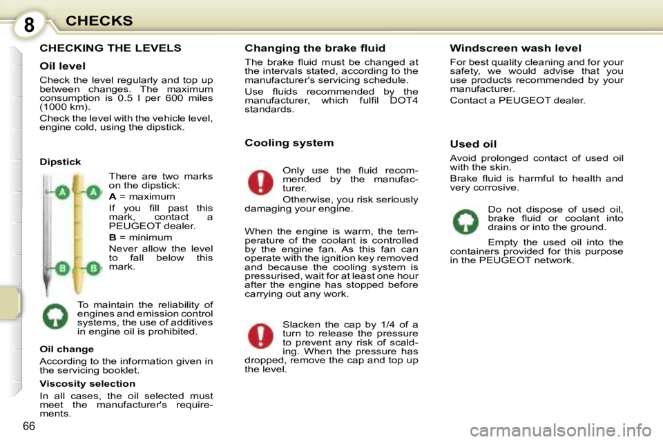 PEUGEOT 107 2006  Owners Manual �8�C�H�E�C�K�S
�6�6
�C�H�E�C�K�I�N�G� �T�H�E� �L�E�V�E�L�S
�O�i�l� �l�e�v�e�l
�C�h�e�c�k� �t�h�e� �l�e�v�e�l� �r�e�g�u�l�a�r�l�y� �a�n�d� �t�o�p� �u�p�  
�b�e�t�w�e�e�n�  �c�h�a�n�g�e�s�.�  �T�h�e�  �