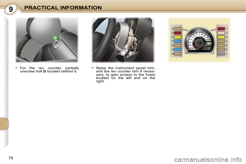 PEUGEOT 107 2006  Owners Manual �9�P�R�A�C�T�I�C�A�L� �I�N�F�O�R�M�A�T�I�O�N
�7�4
��  �R�a�i�s�e�  �t�h�e�  �i�n�s�t�r�u�m�e�n�t�  �p�a�n�e�l�  �t�r�i�m�,� 
�a�n�d� �t�h�e� �r�e�v� �c�o�u�n�t�e�r� �t�r�i�m� �i�f� �n�e�c�e�s�- 
�s