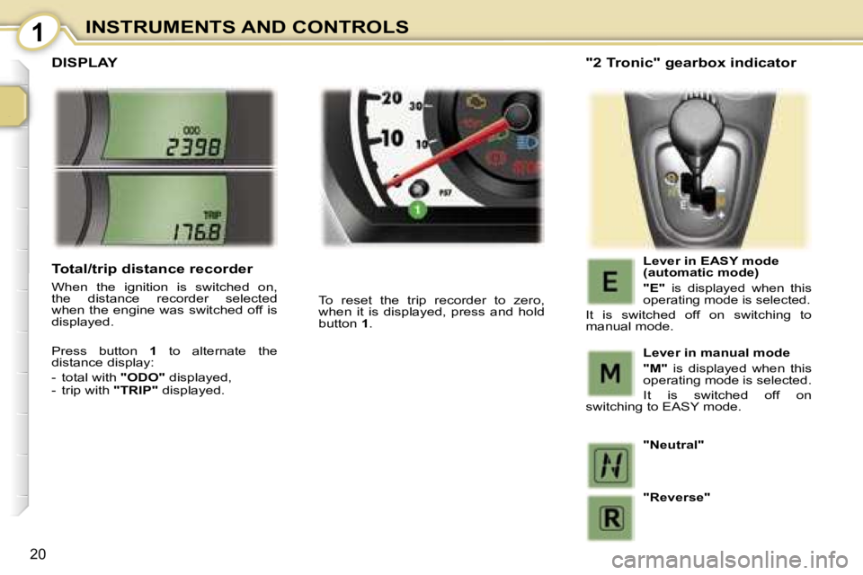 PEUGEOT 107 2007  Owners Manual �1�I�N�S�T�R�U�M�E�N�T�S� �A�N�D� �C�O�N�T�R�O�L�S
�2�0
�D�I�S�P�L�A�Y
�T�o�  �r�e�s�e�t�  �t�h�e�  �t�r�i�p�  �r�e�c�o�r�d�e�r�  �t�o�  �z�e�r�o�,�  
�w�h�e�n�  �i�t�  �i�s�  �d�i�s�p�l�a�y�e�d�,�  �