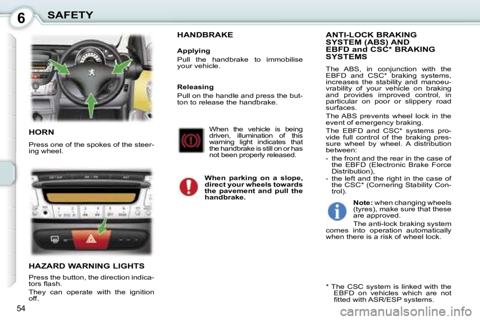 PEUGEOT 107 2007  Owners Manual �6�S�A�F�E�T�Y
�5�4
�H�O�R�N
�P�r�e�s�s� �o�n�e� �o�f� �t�h�e� �s�p�o�k�e�s� �o�f� �t�h�e� �s�t�e�e�r�- 
�i�n�g� �w�h�e�e�l�.
�H�A�Z�A�R�D� �W�A�R�N�I�N�G� �L�I�G�H�T�S
�P�r�e�s�s� �t�h�e� �b�u�t�t�o�