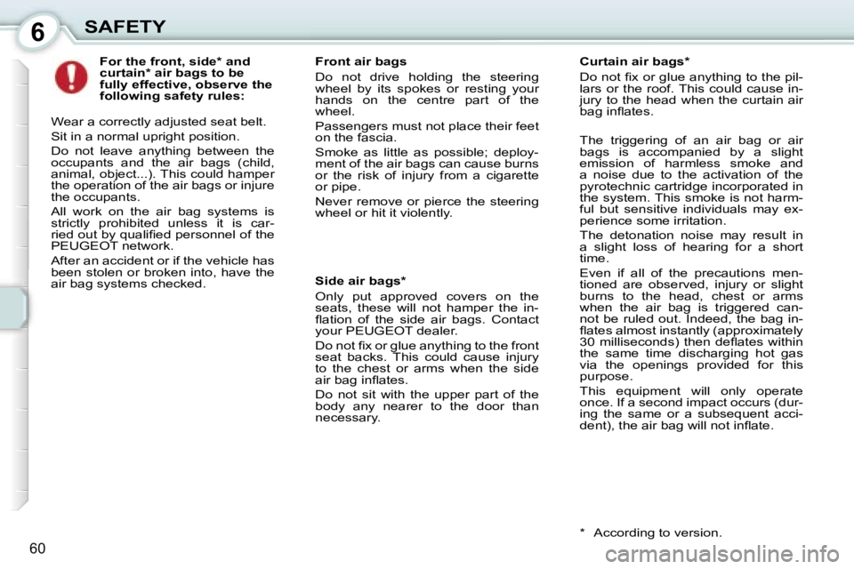 PEUGEOT 107 2007  Owners Manual �6�S�A�F�E�T�Y
�6�0
�F�o�r� �t�h�e� �f�r�o�n�t�,� �s�i�d�e�*� �a�n�d�  
�c�u�r�t�a�i�n�*� �a�i�r� �b�a�g�s� �t�o� �b�e� 
�f�u�l�l�y� �e�f�f�e�c�t�i�v�e�,� �o�b�s�e�r�v�e� �t�h�e� 
�f�o�l�l�o�w�i�n�g� 