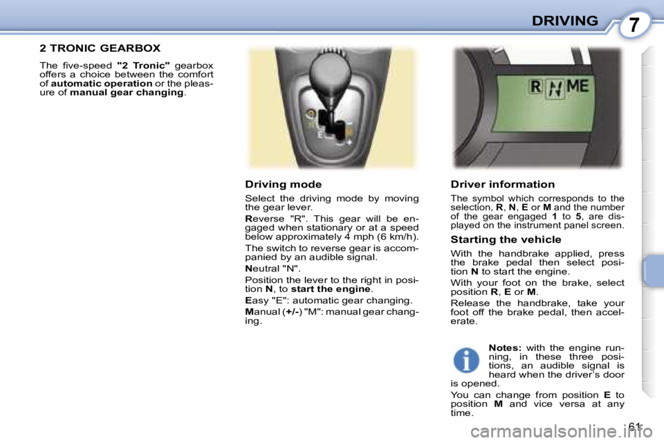 PEUGEOT 107 2007  Owners Manual �7�D�R�I�V�I�N�G
�6�1
�D�r�i�v�e�r� �i�n�f�o�r�m�a�t�i�o�n
�T�h�e�  �s�y�m�b�o�l�  �w�h�i�c�h�  �c�o�r�r�e�s�p�o�n�d�s�  �t�o�  �t�h�e�  
�s�e�l�e�c�t�i�o�n�,� �R�,� �N �,� �E � �o�r�  �M� �a�n�d� �t�