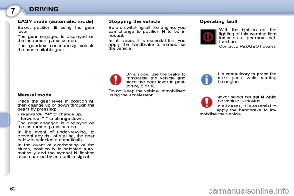 PEUGEOT 107 2007  Owners Manual �7�D�R�I�V�I�N�G
�6�2
�E�A�S�Y� �m�o�d�e� �(�a�u�t�o�m�a�t�i�c� �m�o�d�e�)
�S�e�l�e�c�t�  �p�o�s�i�t�i�o�n� �E�  �u�s�i�n�g�  �t�h�e�  �g�e�a�r� 
�l�e�v�e�r�. 
�T�h�e�  �g�e�a�r�  �e�n�g�a�g�e�d�  �i�