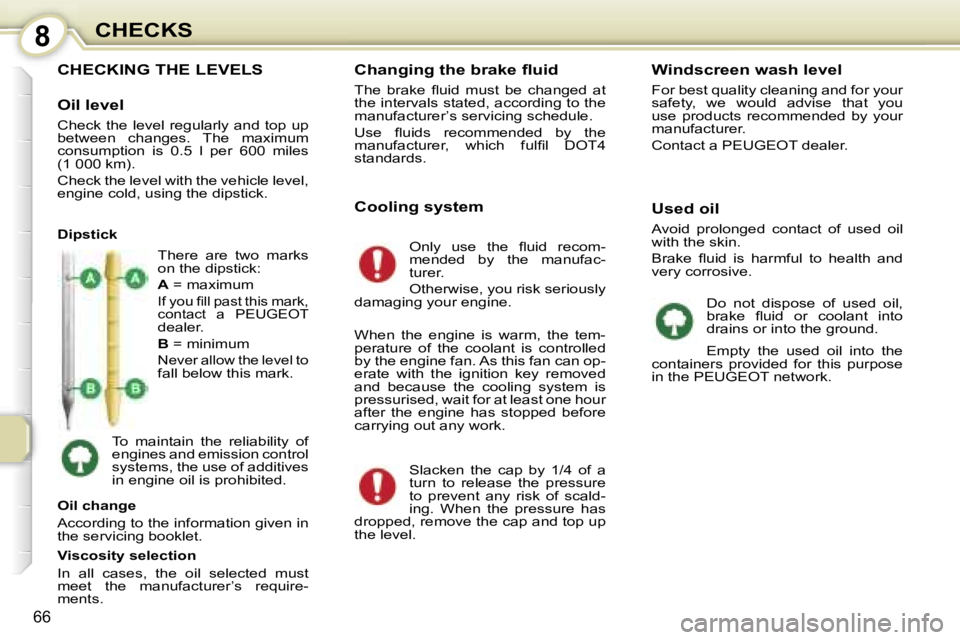 PEUGEOT 107 2007  Owners Manual �8�C�H�E�C�K�S
�6�6
�C�H�E�C�K�I�N�G� �T�H�E� �L�E�V�E�L�S
�O�i�l� �l�e�v�e�l
�C�h�e�c�k� �t�h�e� �l�e�v�e�l� �r�e�g�u�l�a�r�l�y� �a�n�d� �t�o�p� �u�p�  
�b�e�t�w�e�e�n�  �c�h�a�n�g�e�s�.�  �T�h�e�  �