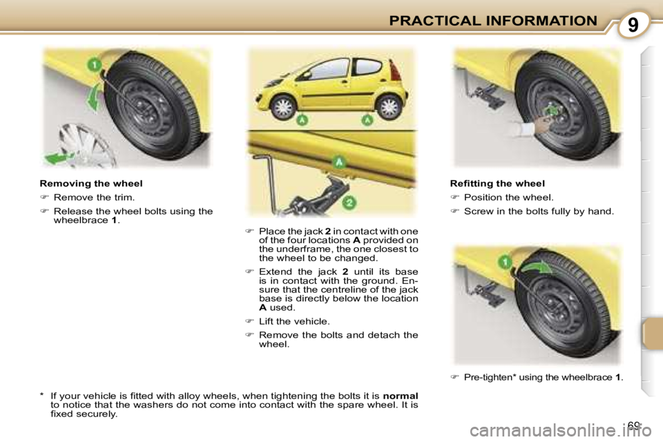 PEUGEOT 107 2007  Owners Manual �9�P�R�A�C�T�I�C�A�L� �I�N�F�O�R�M�A�T�I�O�N
�6�9
�R�e�ﬁ�t�t�i�n�g� �t�h�e� �w�h�e�e�l 
��  �P�o�s�i�t�i�o�n� �t�h�e� �w�h�e�e�l�.
� �  �S�c�r�e�w� �i�n� �t�h�e� �b�o�l�t�s� �f�u�l�l�y� �b�y� 