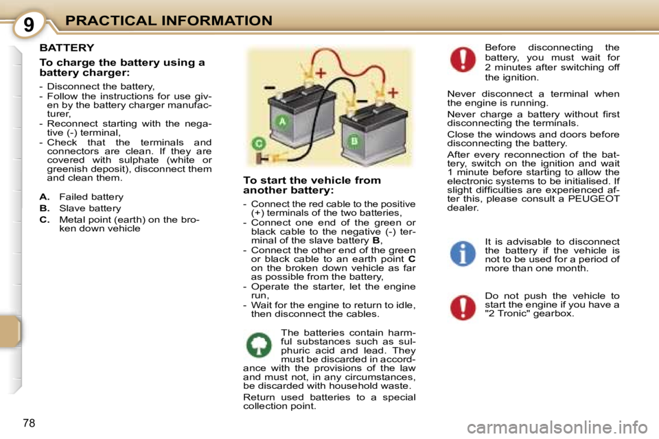 PEUGEOT 107 2007  Owners Manual �9�P�R�A�C�T�I�C�A�L� �I�N�F�O�R�M�A�T�I�O�N
�7�8
�B�A�T�T�E�R�Y
�T�o� �c�h�a�r�g�e� �t�h�e� �b�a�t�t�e�r�y� �u�s�i�n�g� �a�  
�b�a�t�t�e�r�y� �c�h�a�r�g�e�r�:
�-�  �D�i�s�c�o�n�n�e�c�t� �t�h�e� �b�a�