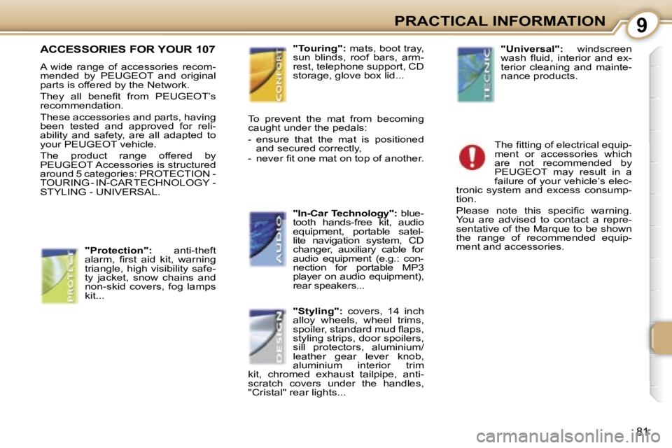 PEUGEOT 107 2007  Owners Manual �9�P�R�A�C�T�I�C�A�L� �I�N�F�O�R�M�A�T�I�O�N
�8�1
�A�C�C�E�S�S�O�R�I�E�S� �F�O�R� �Y�O�U�R� �1�0�7� 
�A�  �w�i�d�e�  �r�a�n�g�e�  �o�f�  �a�c�c�e�s�s�o�r�i�e�s�  �r�e�c�o�m�- 
�m�e�n�d�e�d�  �b�y�  �P