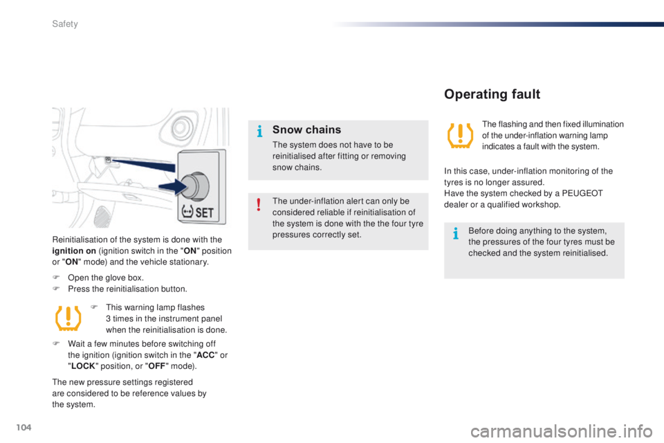PEUGEOT 108 2015 Owners Manual 104
108_en_Chap07_securite_ed01-2015
Reinitialisation of the system is done with the
ignition on (ignition switch in the " ON" position
or " ON" mode) and the vehicle stationary.
F
PEUGEOT 108 2015 Owners Manual 104
108_en_Chap07_securite_ed01-2015
Reinitialisation of the system is done with the
ignition on (ignition switch in the " ON" position
or " ON" mode) and the vehicle stationary.
F