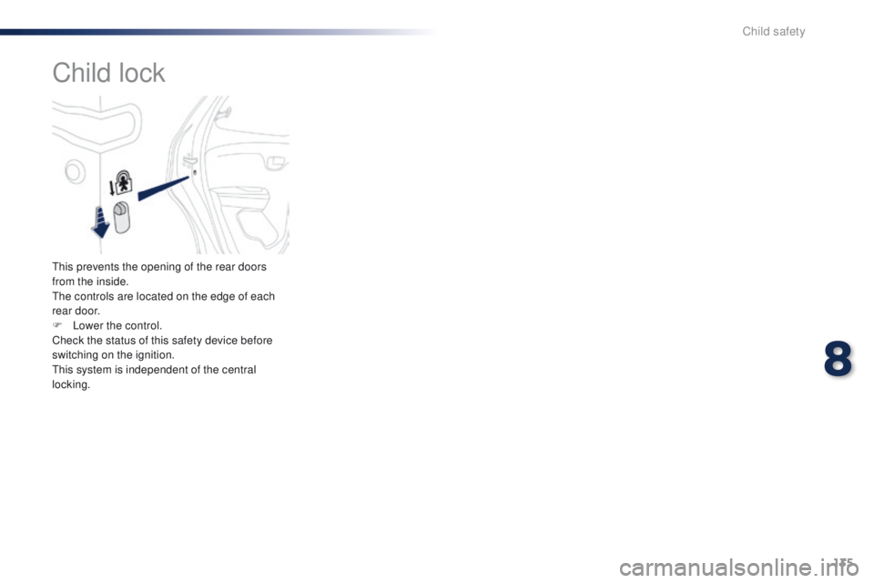 PEUGEOT 108 2015  Owners Manual 135
108_en_Chap08_securite-enfants_ed01-2015
Child lock
this prevents the opening of the rear doors 
from the inside.
th
e controls are located on the edge of each 
rear door.
F
 
L
 ower the control.