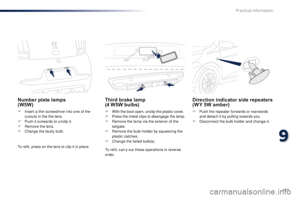 PEUGEOT 108 2015  Owners Manual 153
108_en_Chap09_info-pratiques_ed01-2015
Number plate lamps  
(W5W)
F Insert a thin screwdriver into one of the cutouts in the the lens.
F
 
P
 ush it outwards to unclip it.
F
 
R
 emove the lens.
F