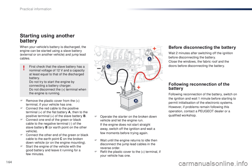 PEUGEOT 108 2015 Owners Manual 164
108_en_Chap09_info-pratiques_ed01-2015
When your vehicle's battery is discharged, the
engine can be started using a slave battery
(external or on another vehicle) and jump lead
cables.
Star PEUGEOT 108 2015 Owners Manual 164
108_en_Chap09_info-pratiques_ed01-2015
When your vehicle's battery is discharged, the
engine can be started using a slave battery
(external or on another vehicle) and jump lead
cables.
Star
