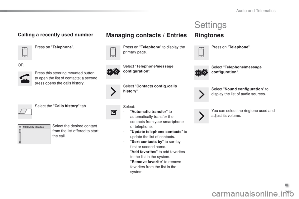 PEUGEOT 108 2015 Owners Manual 205
108_en_Chap12a_Autoradio-Toyota-tactile-1_ed01-2015
Press on "Telephone ".
Press this steering mounted button
to open the list of contacts; a second
press opens the calls history.
OR
Sel PEUGEOT 108 2015 Owners Manual 205
108_en_Chap12a_Autoradio-Toyota-tactile-1_ed01-2015
Press on "Telephone ".
Press this steering mounted button
to open the list of contacts; a second
press opens the calls history.
OR
Sel