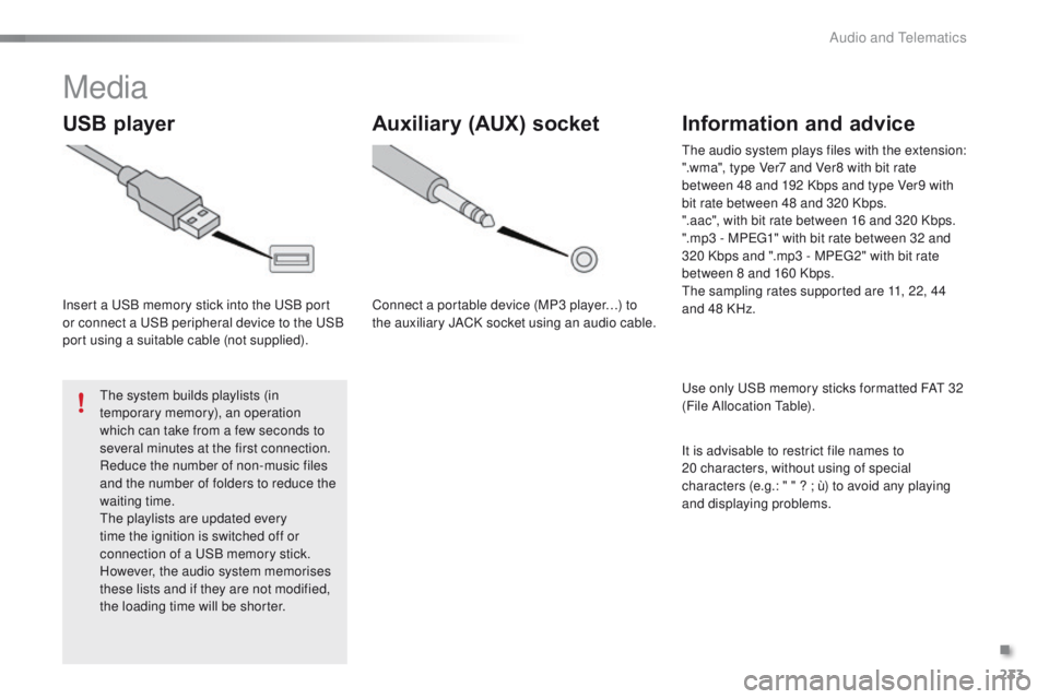 PEUGEOT 108 2015 Owners Manual 233
108_en_Chap12b_Autoradio-toyota-2_ed01-2015
Media
USB player
Insert a uSB memory stick into the uS B port
or connect a uS B peripheral device to the uS B
port using a suitable cable (not supp PEUGEOT 108 2015 Owners Manual 233
108_en_Chap12b_Autoradio-toyota-2_ed01-2015
Media
USB player
Insert a uSB memory stick into the uS B port
or connect a uS B peripheral device to the uS B
port using a suitable cable (not supp