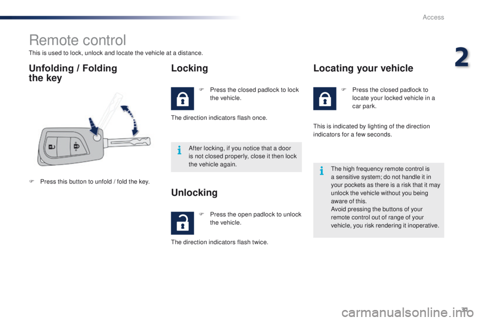 PEUGEOT 108 2015  Owners Manual 31
108_en_Chap02_ouvertures_ed01-2015
Remote control
this is used to lock, unlock and locate the vehicle at a distance.
Unfolding / Folding  
the key Locking
F Press this button to unfold / fold the k