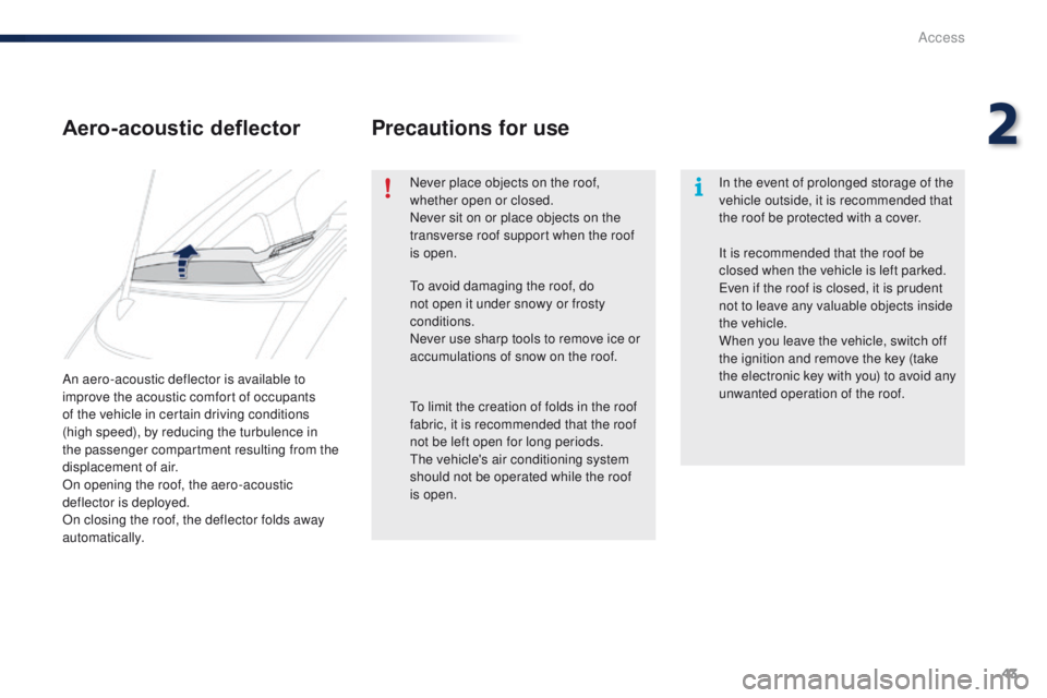 PEUGEOT 108 2015 Owners Manual 43
108_en_Chap02_ouvertures_ed01-2015
An aero-acoustic deflector is available to
improve the acoustic comfort of occupants
of the vehicle in certain driving conditions
(high speed), by reducing th PEUGEOT 108 2015 Owners Manual 43
108_en_Chap02_ouvertures_ed01-2015
An aero-acoustic deflector is available to
improve the acoustic comfort of occupants
of the vehicle in certain driving conditions
(high speed), by reducing th