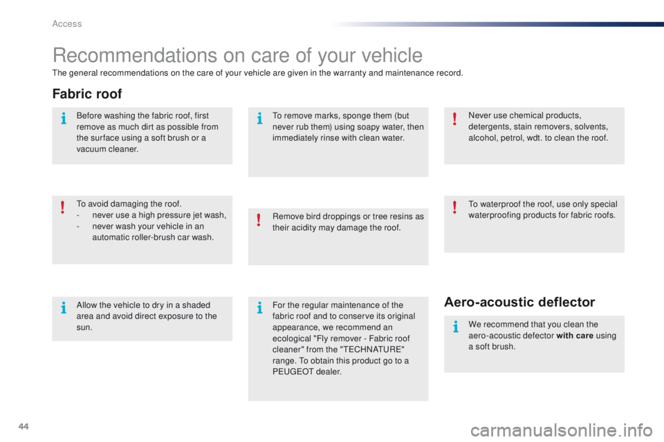 PEUGEOT 108 2015 Owners Manual 44
108_en_Chap02_ouvertures_ed01-2015
Recommendations on care of your vehicle
the general recommendations on the care of your vehicle are given in the warranty and maintenance record.
Fabric roof
to a PEUGEOT 108 2015 Owners Manual 44
108_en_Chap02_ouvertures_ed01-2015
Recommendations on care of your vehicle
the general recommendations on the care of your vehicle are given in the warranty and maintenance record.
Fabric roof
to a