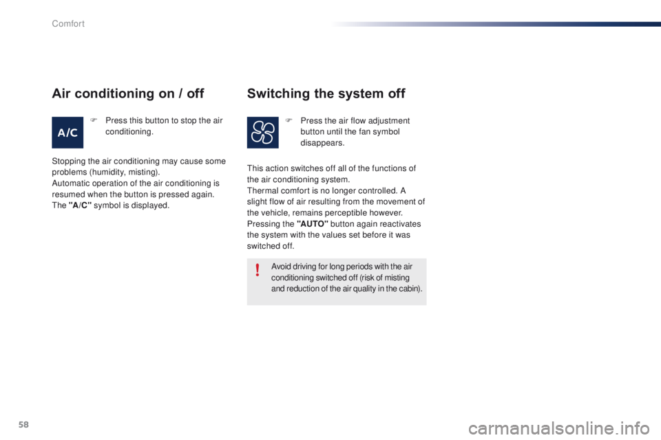 PEUGEOT 108 2015  Owners Manual 58
108_en_Chap03_confort_ed01-2015
Avoid driving for long periods with the air 
conditioning switched off (risk of misting 
and reduction of the air quality in the cabin).
th

is action switches off a