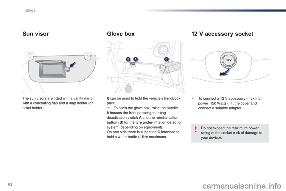 PEUGEOT 108 2015  Owners Manual 62
108_en_Chap04_amenagements_ed01-2015
Glove box
Sun visor
the sun visors are fitted with a vanity mirror, 
with a concealing flap and a map holder (or 
ticket holder). It can be used to hold the veh