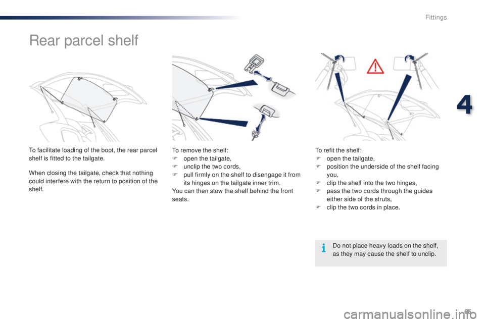 PEUGEOT 108 2015  Owners Manual 65
108_en_Chap04_amenagements_ed01-2015
Rear parcel shelf
to facilitate loading of the boot, the rear parcel 
shelf is fitted to the tailgate.
When closing the tailgate, check that nothing 
could inte