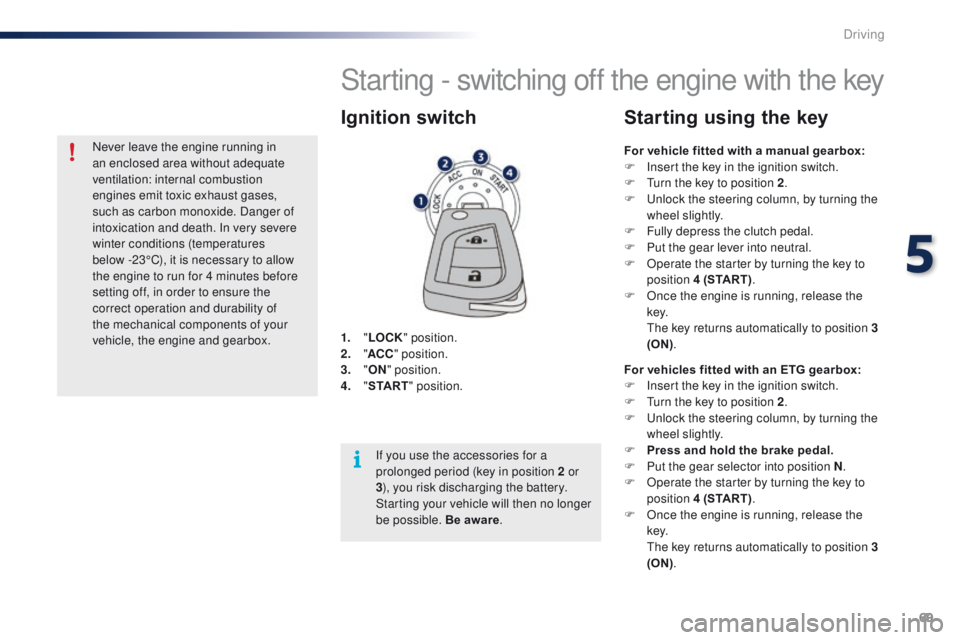 PEUGEOT 108 2015 Owners Manual 69
108_en_Chap05_conduite_ed01-2015
Starting - switching off the engine with the key
1. "LOCK " position.
2. " AC
C" position.
3.
"ON " position.
4.
" S
TA R T" po PEUGEOT 108 2015 Owners Manual 69
108_en_Chap05_conduite_ed01-2015
Starting - switching off the engine with the key
1. "LOCK " position.
2. " AC
C" position.
3.
"ON " position.
4.
" S
TA R T" po