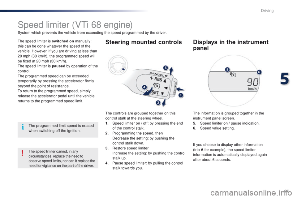 PEUGEOT 108 2015 Owners Manual 87
108_en_Chap05_conduite_ed01-2015
Speed limiter (Vti 68 engine)
System which prevents the vehicle from exceeding the speed programmed by the driver.
th
e speed limiter is switched on manually:
thi PEUGEOT 108 2015 Owners Manual 87
108_en_Chap05_conduite_ed01-2015
Speed limiter (Vti 68 engine)
System which prevents the vehicle from exceeding the speed programmed by the driver.
th
e speed limiter is switched on manually:
thi