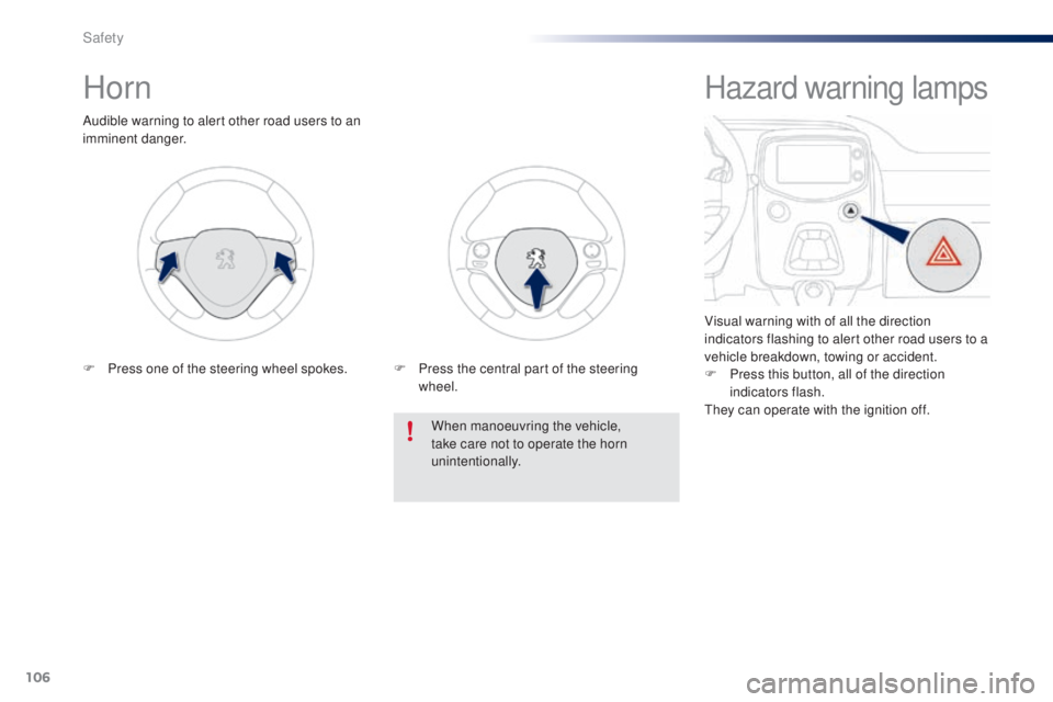 PEUGEOT 108 2016  Owners Manual 106
108_en_Chap06_securite_ed01-2016
Horn
Audible warning to alert other road users to an 
imminent danger.When manoeuvring the vehicle, 
take care not to operate the horn 
unintentionally.
F
 
P
 res