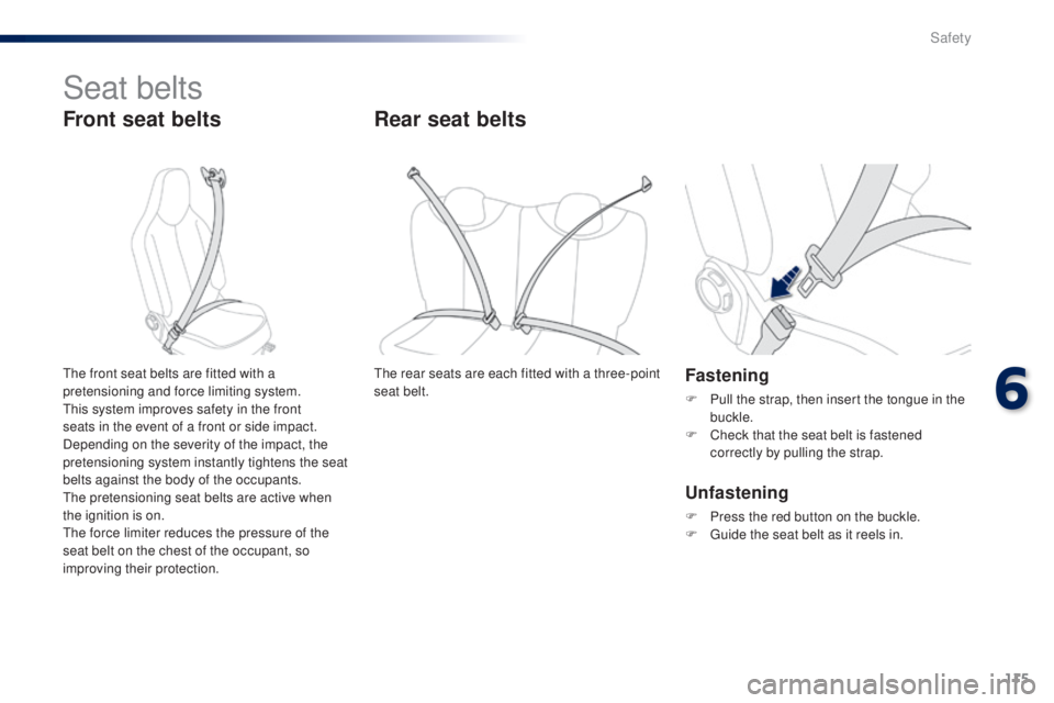 PEUGEOT 108 2016  Owners Manual 115
108_en_Chap06_securite_ed01-2016
Seat belts
Front seat belts
Fastening
F Pull the strap, then insert the tongue in the buckle.
F
 
C
 heck that the seat belt is fastened 
correctly by pulling the 