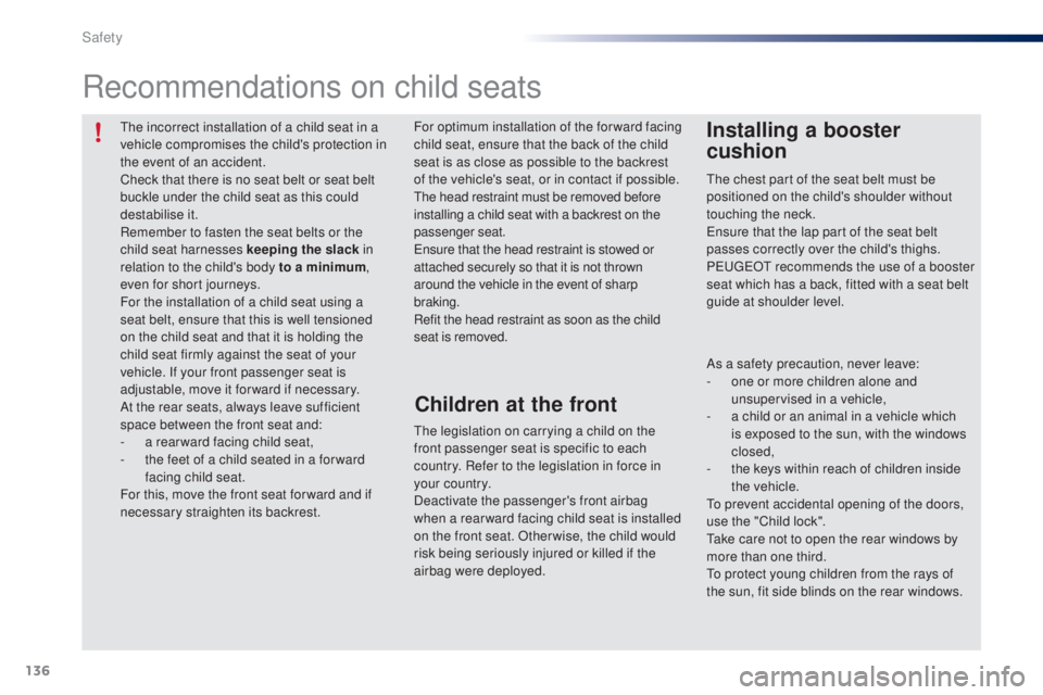 PEUGEOT 108 2016 Owners Manual 136
108_en_Chap06_securite_ed01-2016
the incorrect installation of a child seat in a
vehicle compromises the child's protection in
the event of an accident.
Check that there is no seat belt or s PEUGEOT 108 2016 Owners Manual 136
108_en_Chap06_securite_ed01-2016
the incorrect installation of a child seat in a
vehicle compromises the child's protection in
the event of an accident.
Check that there is no seat belt or s