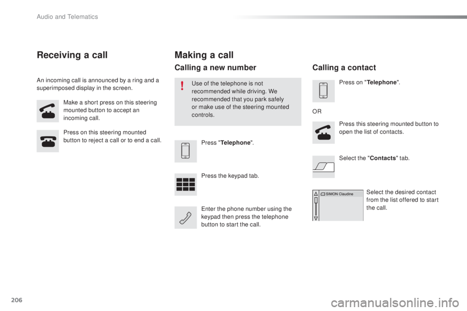 PEUGEOT 108 2016  Owners Manual 206
108_en_Chap10a_Autoradio-toyota-tactile-1_ed01-2016
Make a short press on this steering 
mounted button to accept an 
incoming call.
Press on this steering mounted 
button to reject a call or to e