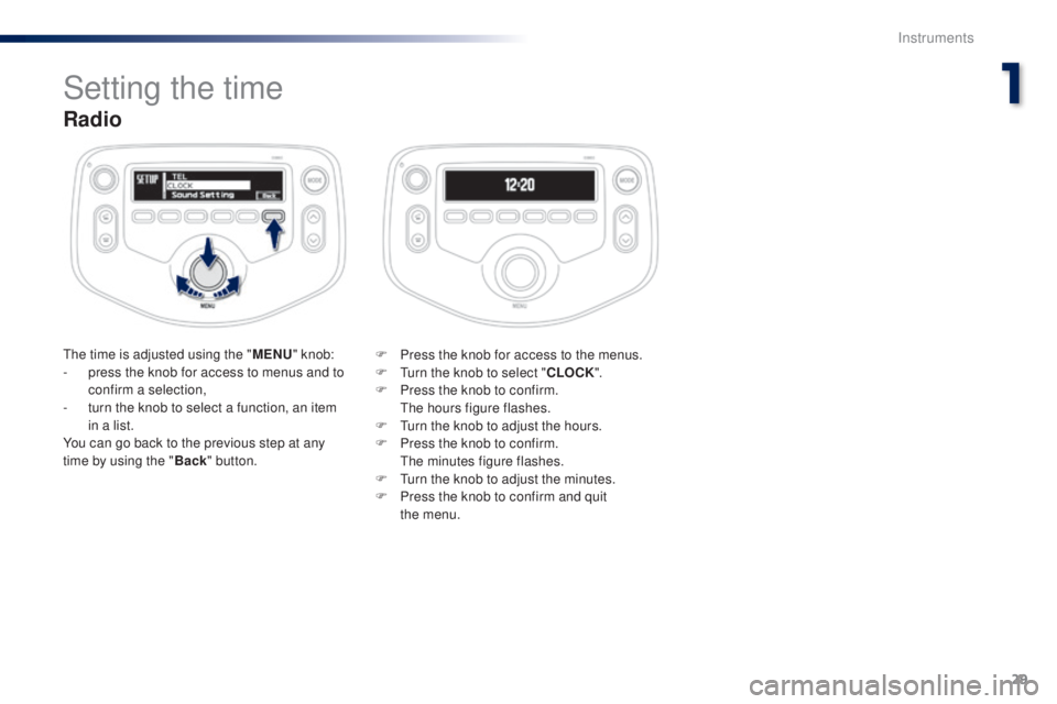 PEUGEOT 108 2016  Owners Manual 29
108 _en_Chap01_instrument- de-bord_ed01-2016
Radio
the time is adjusted using the "MeN u"  knob:
-  p ress the knob for access to menus and to 
confirm a selection,
-
 
t
 urn the knob to s