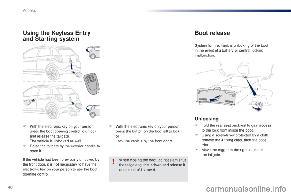 PEUGEOT 108 2016 Owners Manual 40
108_en_Chap02_ouvertures_ed01-2016
F With the electronic key on your person, press the boot opening control to unlock
and release the tailgate.
t
h
e vehicle is unlocked as well.
F
R
aise t PEUGEOT 108 2016 Owners Manual 40
108_en_Chap02_ouvertures_ed01-2016
F With the electronic key on your person, press the boot opening control to unlock
and release the tailgate.
t
h
e vehicle is unlocked as well.
F
R
aise t