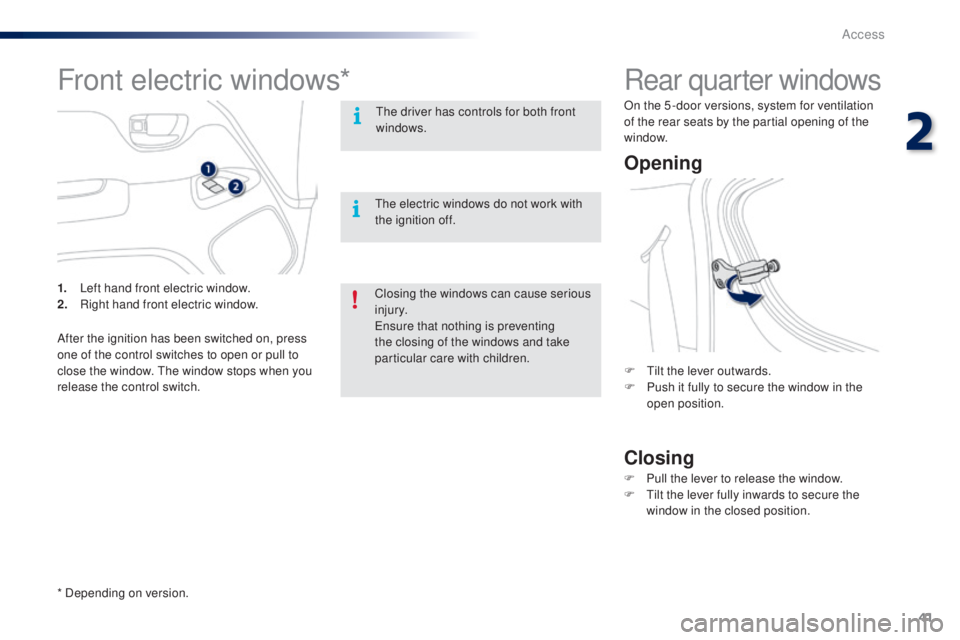 PEUGEOT 108 2016  Owners Manual 41
108_en_Chap02_ouvertures_ed01-2016
Rear quarter windows
opening
Closing
F  tilt the lever outwards.
F P ush it fully to secure the window in the 
open position.
F
 
P
 ull the lever to release the 