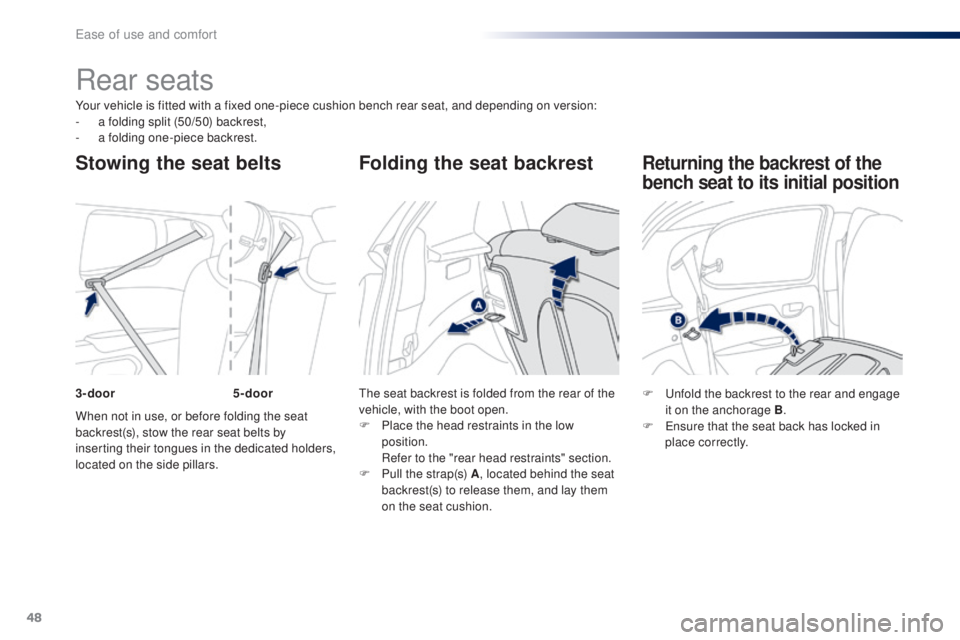 PEUGEOT 108 2016  Owners Manual 48
108_en_Chap03_ergonomie-confort_ed01-2016
Your vehicle is fitted with a fixed one-piece cushion bench rear seat, and depending on version:
- a f olding split (50/50) backrest,
-
 
a f
 olding one-p