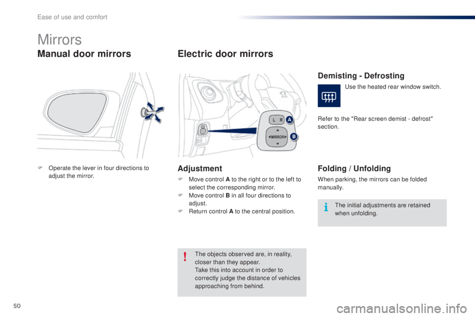 PEUGEOT 108 2016  Owners Manual 50
108_en_Chap03_ergonomie-confort_ed01-2016
Mirrors
Manual door mirrors
F Operate the lever in four directions to adjust the mirror.
electric door mirrors
Adjustment
F Move control A to the right or 