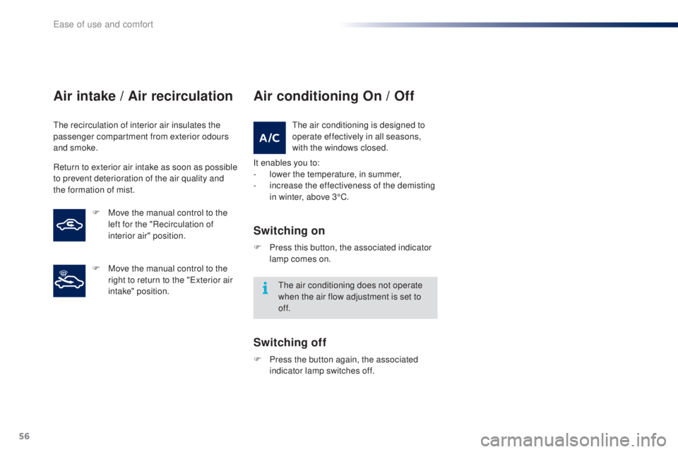 PEUGEOT 108 2016 Owners Manual 56
108_en_Chap03_ergonomie-confort_ed01-2016
Air intake / Air recirculation
the recirculation of interior air insulates the
passenger compartment from exterior odours
and smoke.
Return to exterior a PEUGEOT 108 2016 Owners Manual 56
108_en_Chap03_ergonomie-confort_ed01-2016
Air intake / Air recirculation
the recirculation of interior air insulates the
passenger compartment from exterior odours
and smoke.
Return to exterior a