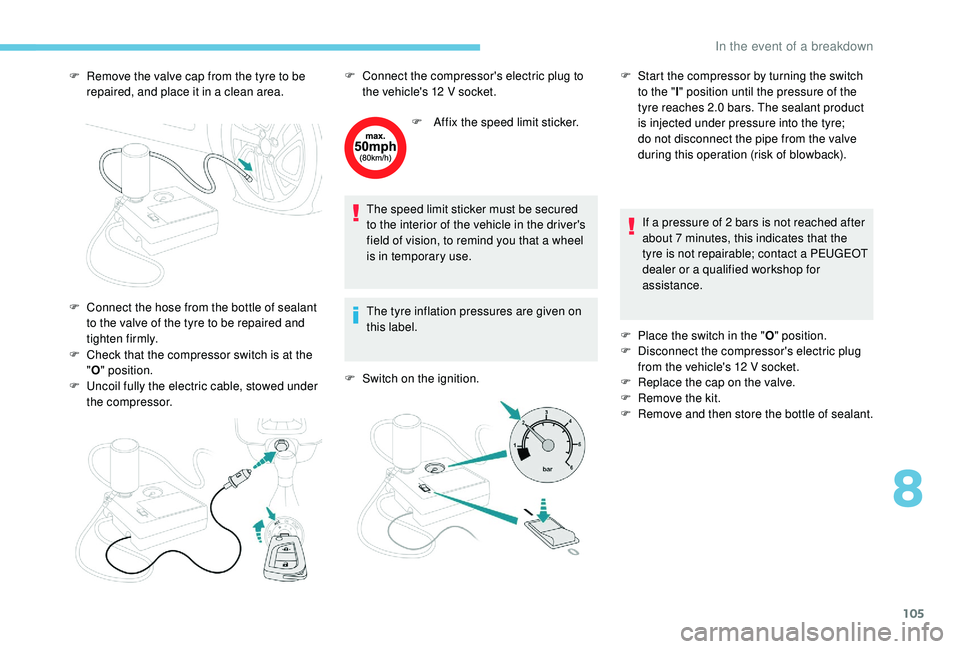 PEUGEOT 108 2018  Owners Manual 105
F Remove the valve cap from the tyre to be repaired, and place it in a  clean area.
F
 
C
 heck that the compressor switch is at the 
" O " position.
F
 
U
 ncoil fully the electric cable,