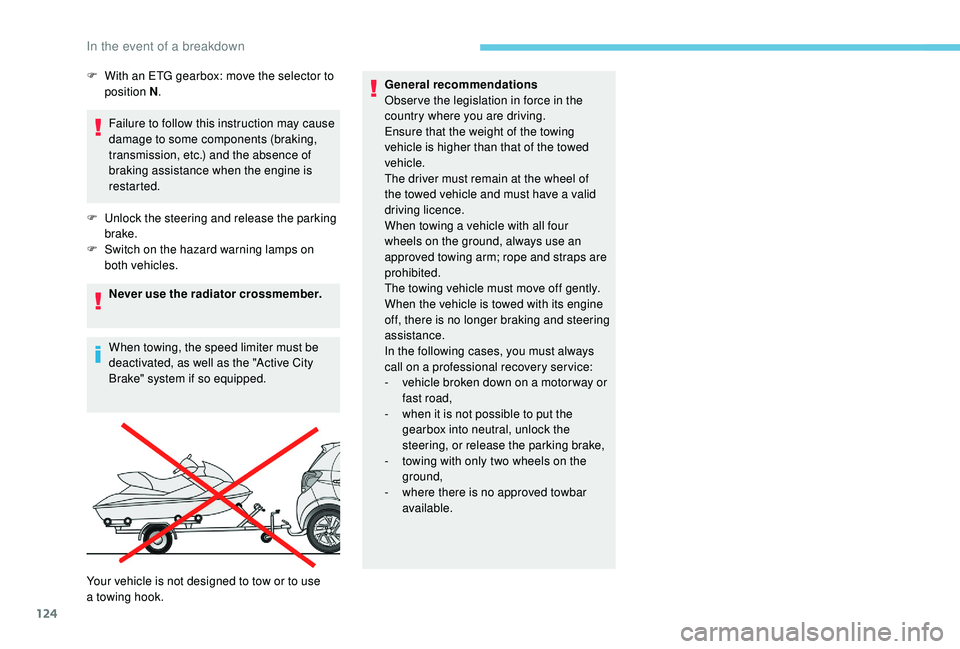 PEUGEOT 108 2018  Owners Manual 124
Failure to follow this instruction may cause 
damage to some components (braking, 
transmission, etc.) and the absence of 
braking assistance when the engine is 
restarted.
F
 
U
 nlock the steeri