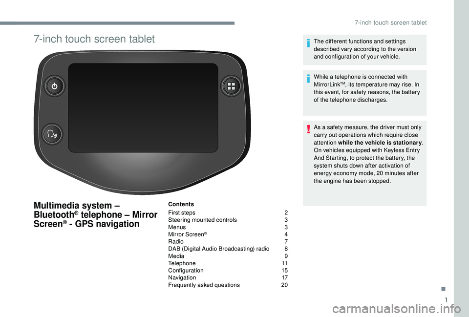 PEUGEOT 108 2018  Owners Manual 1
7-inch touch screen tablet
Multimedia system – 
Bluetooth® telephone – Mirror 
Screen® - GPS navigation
Contents
First steps 
 
2
S

teering mounted controls   
3
M

enus   
3
M

irror Screen
