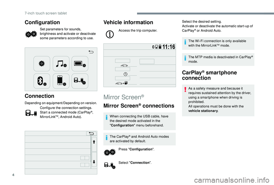 PEUGEOT 108 2018  Owners Manual 4
Configuration
Set parameters for sounds, 
brightness and activate or deactivate 
some parameters according to use.
Connection
Depending on equipment/Depending on version.
Configure the connection se