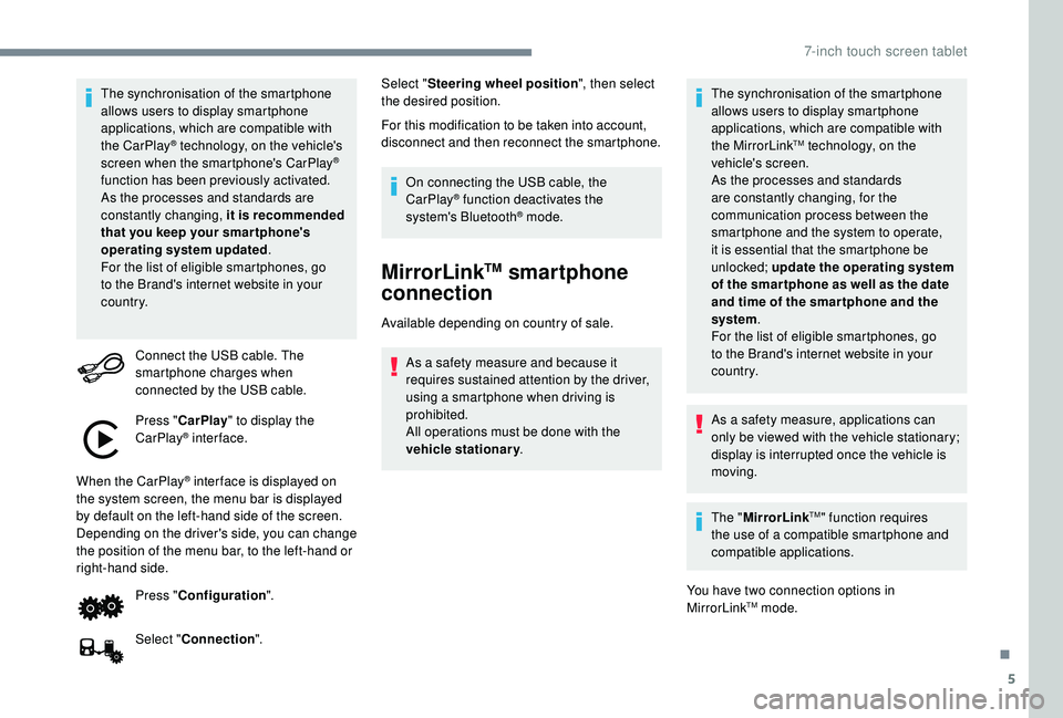 PEUGEOT 108 2018  Owners Manual 5
The synchronisation of the smartphone 
allows users to display smartphone 
applications, which are compatible with 
the CarPlay
® technology, on the vehicle's 
screen when the smartphone's 