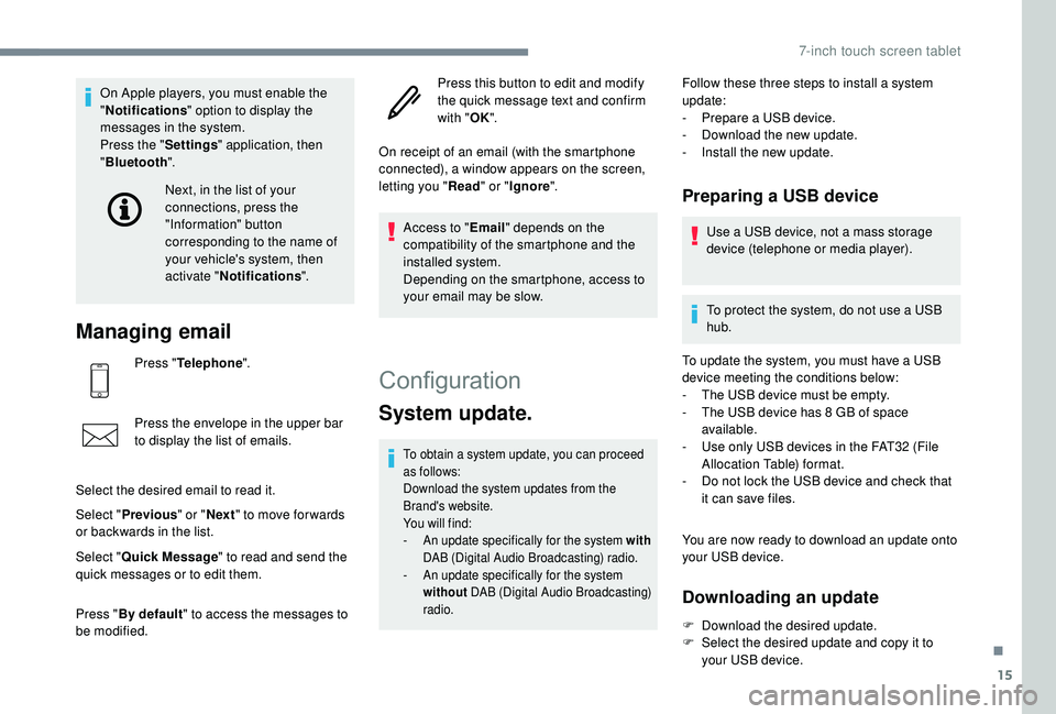 PEUGEOT 108 2018  Owners Manual 15
On Apple players, you must enable the 
"Notifications " option to display the 
messages in the system.
Press the " Settings" application, then 
" Bluetooth ".
Managing email